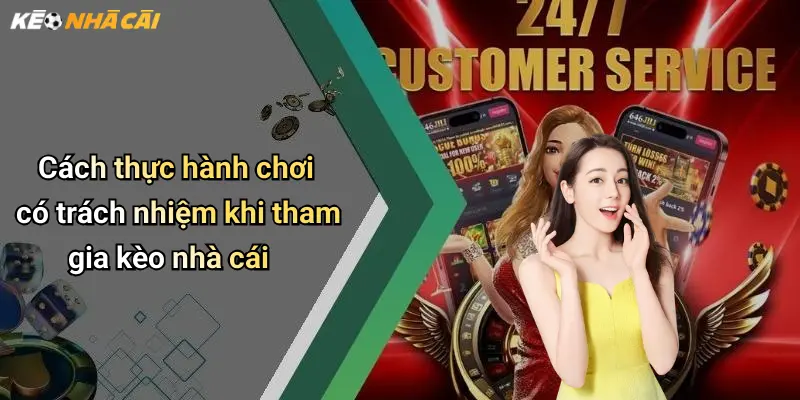 Cách thực hành chơi có trách nhiệm khi tham gia kèo nhà cái