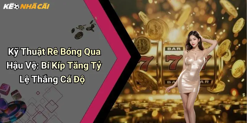 Kỹ Thuật Rê Bóng Qua Hậu Vệ