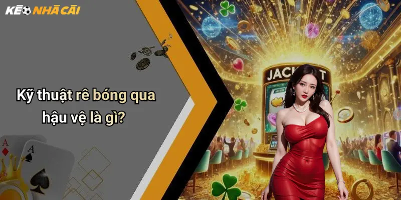 Kỹ thuật rê bóng qua hậu vệ là gì?