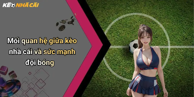 Mối quan hệ giữa kèo nhà cái và sức mạnh đội bóng