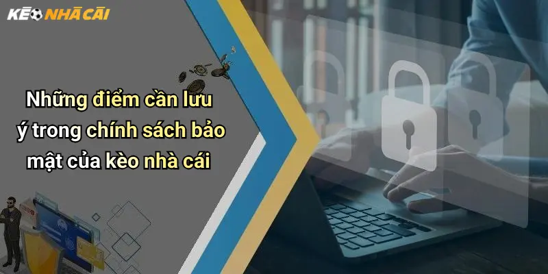 Những điểm cần lưu ý trong chính sách bảo mật của kèo nhà cái