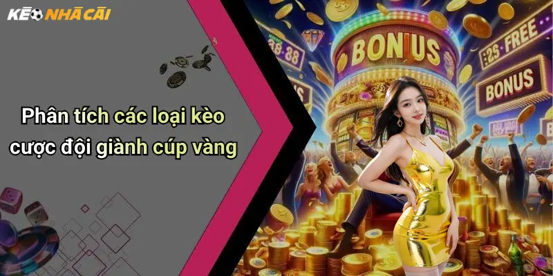 Phân tích các loại kèo cược đội giành cúp vàng