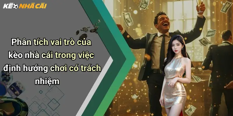 Phân tích vai trò của kèo nhà cái trong việc định hướng chơi có trách nhiệm
