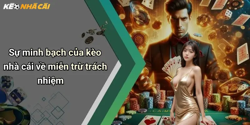 Sự minh bạch của kèo nhà cái về miễn trừ trách nhiệm