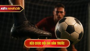 kèo cược đội ghi bàn trước