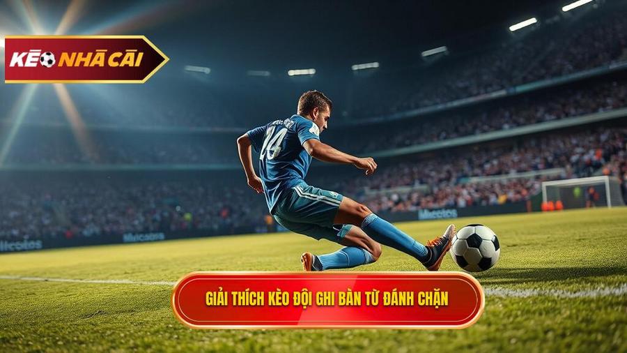 Hiểu rõ về kèo cược đội ghi bàn từ tình huống đánh chặn là gì?
