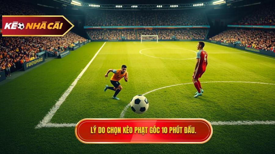 Tại sao nên chọn Kèo cược đội nhận quả phạt góc trong 10 phút đầu?