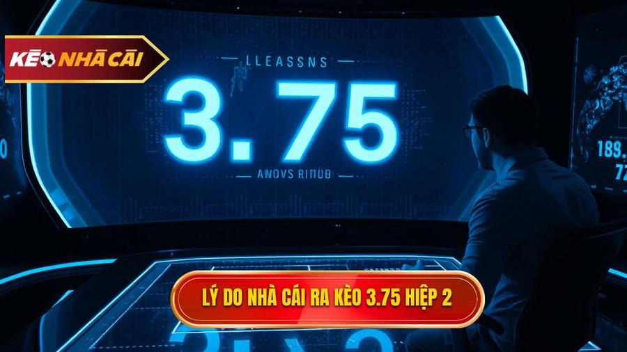 Tại sao nhà cái đưa ra con số 3.75 trong hiệp 2?