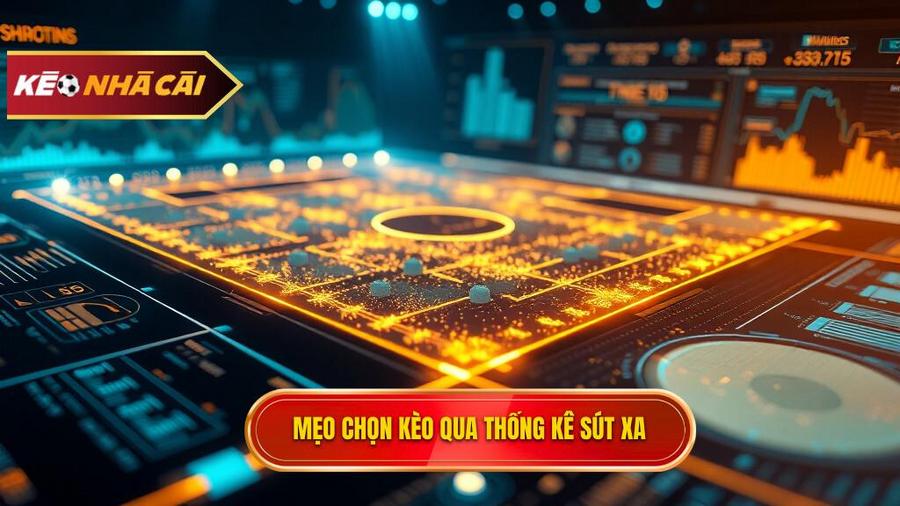 Phân tích chi tiết mẹo chọn kèo dựa trên thống kê sút xa