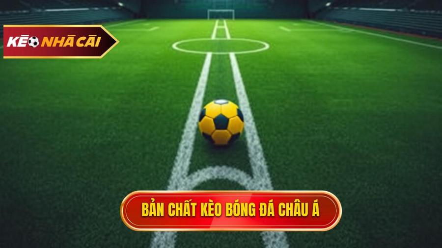 Hiểu đúng về bản chất của kèo bóng đá Châu Á