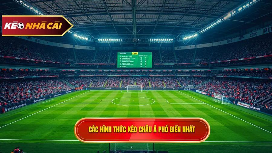 Các hình thức kèo bóng đá Châu Á phổ biến nhất hiện nay