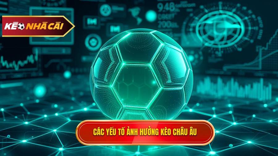Phân tích đa chiều: Các yếu tố tác động đến Kèo bóng đá Châu Âu