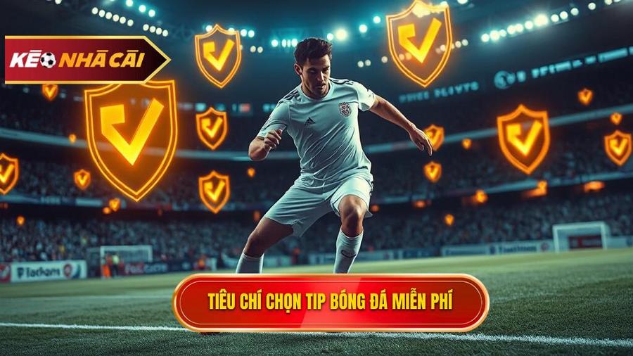 Các tiêu chí đánh giá một Tip bóng đá miễn phí chất lượng