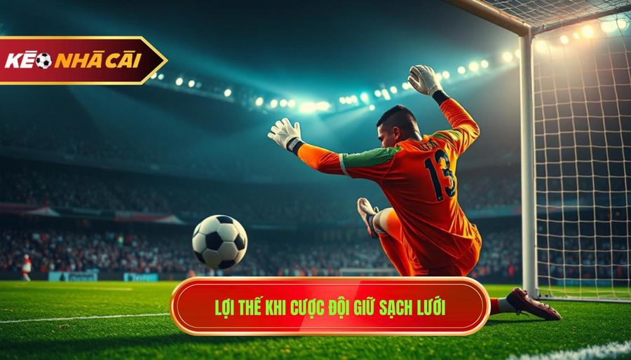 2. Lợi thế khi cược đội giữ sạch lưới