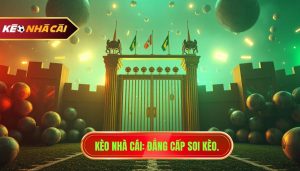 Kèo Nhà Cái_ Đẳng cấp soi kèo.