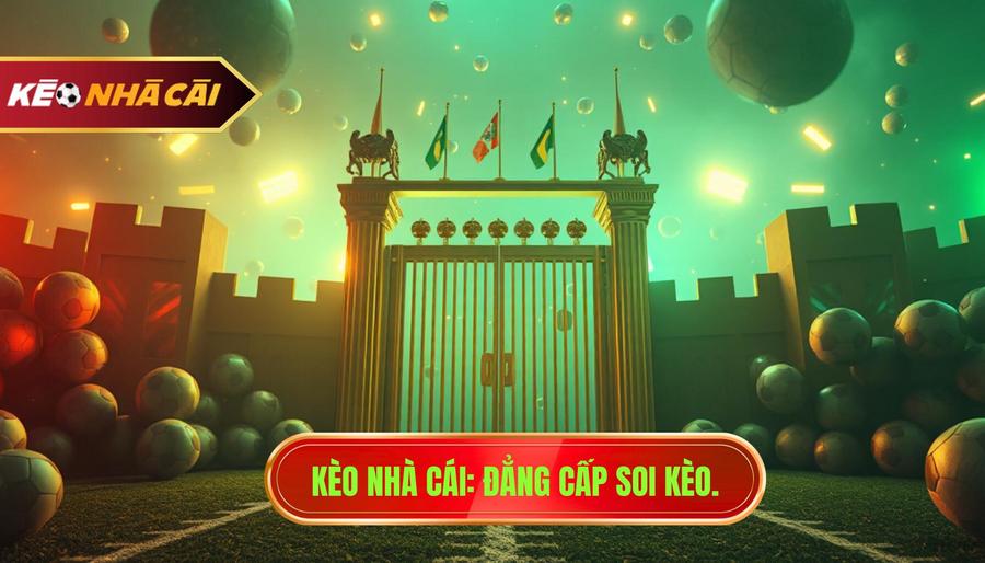 Kèo Nhà Cái_ Đẳng cấp soi kèo.
